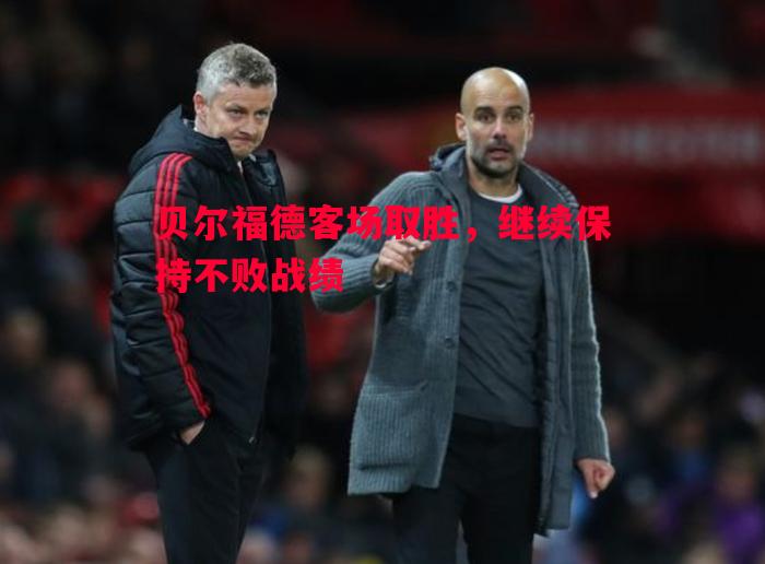 贝尔福德客场取胜，继续保持不败战绩