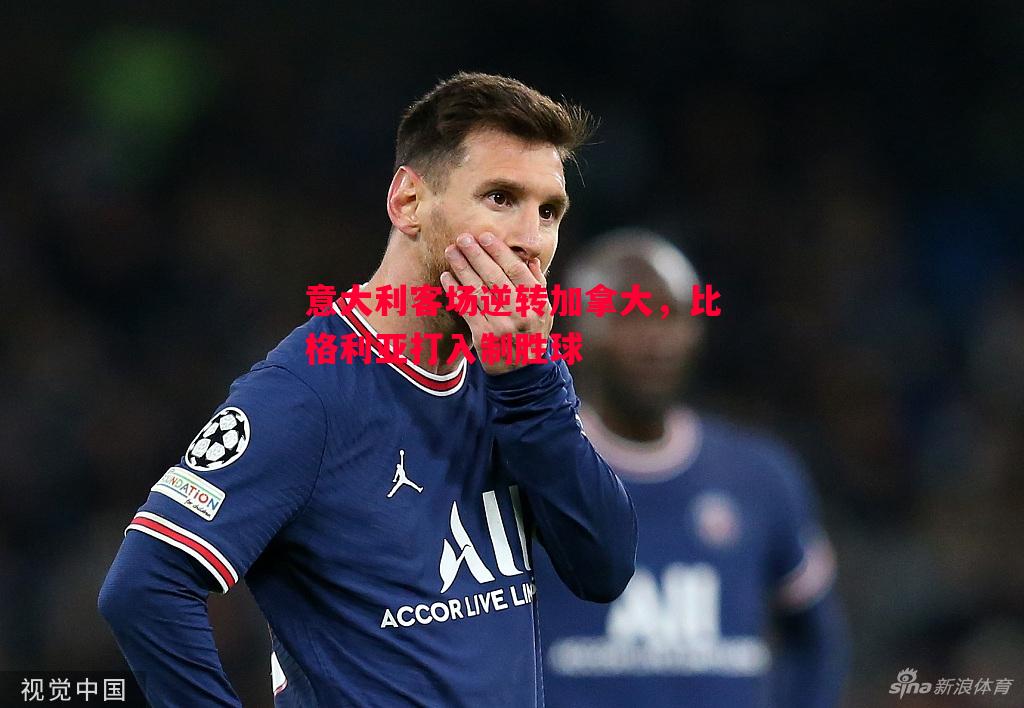 意大利客场逆转加拿大，比格利亚打入制胜球