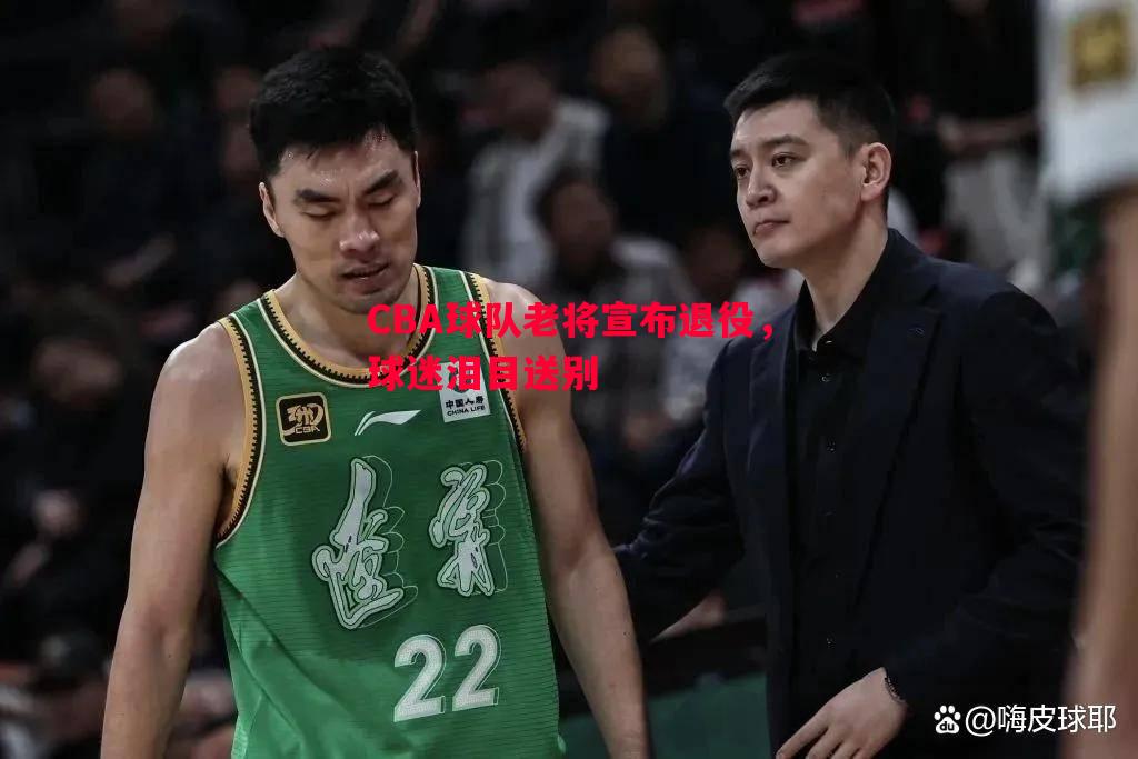 CBA球队老将宣布退役，球迷泪目送别