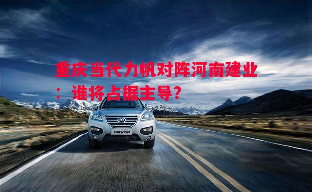 重庆当代力帆对阵河南建业：谁将占据主导？